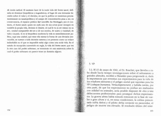 de modo i'adical. El nazismo hace de la nuda vida de] homo sacei~ defi-
nida en terminos biopolfticos y eugenesicos, el lugar de una incesante de-
cision sobre el valor y el disvalor, en que la pol:itica se transmuta perma-
nentemente en tanatopolitica y el campo de concentracion pasa a ser, en
consecuencia, el espacio politico kat' exochen. En Heidegger, par el con-
trario, el homo sace1~ quien en cada uno de sus actos pone siempre en
cuestion la propia vida, deviene el Dasein, ..al cual le va su ser mismo en su
ser•., unidad inseparable del ser y de sus modos, de sujeto y cualidad, de
vida y mundo. Si en la biopolitica moderna la vida es inmediatamente po-
litica, aqu1 esta unidad, que tiene ella misma la forma de una decision irre-
vocable, se sustrae a toda decision extema y se presenta como un enlace
indisoluble en el que es imposible aislar alga coma una nuda vida. En el
estado de excepcion convertido en regla, la vida del bomo sacer, que era
la otra cara del poder soberano, se transmuta en una existencia sabre la .
cual el poder soberano no parece tener ya dominio alguno.
194
5. VP
5.11. El 15 de mayo de 1941, el Dr. Roscher, que llevaba a ca-
bo desde hacfa tiempo investigaciones sobre el salvamento a
grandes altitudes, escribi6 a Himmler para preguntarle si, clacla
la impo1tancia que revestfan sus experimentos para la vicla de
los aviadores alemanes y el peligro mo1tal que suponian para los
.;VP (cobayas bunianos, Versucbepersonen), y habida cuenta, por
otra pa1te, de que los experimentos no poclfan ser realizados
.con utilidad en animales, serfa posible disponer de ..dos o tres
-delincuentes profesionales.. para proseguir clichos experimen-
.. tos. La guerra aerea habia entrado entonces en la fase de vue-
::·.los a gran altura y si, en estas condiciones, la cabina presuri-
., zada sufrfa dafi.os y el piloto debia arrojarse en paracaidas, el
peligro de muerte era elevado. El resultado (Iltimo del inter-
195
 