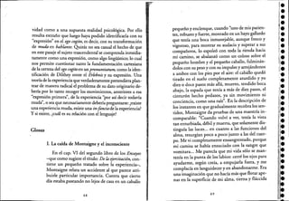 vidad como a una supuesta realidad psicológica. Por ello
resulta extraño que luego haya podido identificarla con su
"expresión" en el ego cogito, es decir, con su transformación
de muda en hablante. Quizás no sea casual el hecho de que
en este pasaje el sujeto trascendental se comprenda inmedia- .1
tamente como una expresión, como algo lingüístico; lo cual
nos permite cuestionar tanto la fundamentación cartesiana
de la certeza del ego cogitoen un pronuntiatum, como la iden-
tificación de Dilthey entre el Erfebnis y su expresión. Una
teoría de la experiencia que verdaderamente pretendieraplan-
tear de manera radical el problema de su dato originario de-
bería por lo tanto recoger los movimientos, anteriores a esa
"expresión primerá', de la experiencia "por así decir todavía
mudá', o sea que necesariamente debería preguntarse: 'existe
un~ex?eriencia muda, existe una infanciade la experi~ncia?
y SI existe, ¿cuál es su relación con el lenguaje?
Glosas
1. La caída de Montaigne y el inconsciente
En el cap. VI del segundo libro de los Ensayos
-que como sugiere el título: De la ejercitación, con-
tiene un pequeño tratado sobre la experiencia-,
Montaigne relata un accidente al que parece atri-
buirle particular importancia. Cuenta que cierto
día estabit-paseando no lejos de casa en un caballo
48
pequeño y enclenque, cuando '~uno de mis parien-
tes, robusto y fuerte, montado en un bayo gallardo
que tenía una boca inmanejable, aunque fresco y
vigoroso, para mostrar su audacia y superar a sus
compañeros, lo espoleó con toda la rienda hacia
mi camino, se abalanzó como un coloso sobre el
pequeño hombre y el pequeño caballo, fulminán-
dolos con su peso y con su impulso y arrojándonos
a ambos con los pies por el aire: el caballo quedó
tirado en el suelo completamente aturdido y yo
diez o doce pasos más allá, muerto, tendido boca
abajo, la espada que tenía a más de diez pasos, el
cinturón hecho pedazos, ya sin movimiento ni
conciencia, como una raíz"·. En la descripción de
los instantes en que gradualmente recobra los sen-
tidos, Montaigne da pruebas de una maestría in-
comparable: "Cuando volví a ver, tenía la vista
tan enturbiada, débil y muerta, que solamente dis-
tinguía las luces... en cuanto a las funciones del
alma, resurgían poco a poco junto a las del cuer-
po. Me vi completamente ensangrentado, porque
mi camisa se había ensuciado con la sangre que
vomitara... Me parecía que mi vida sólo se man-
tenía en la punta de los labios: cerré los ojos para
ayudarme, según creía, a empujarla fuera, y me
complacía en languidecer y en abandonarme. Era
una imaginación que no hacía más queflotar ape-
nas en la superficie de mi alma, tierna y fláccida
49
11.
•••,l.
•~.
l.1"
le
¡.
i.i,.!:
'.:.
.1.
"
::1·
¡I'.
~I
11.
".:.
•••••••••••••
 