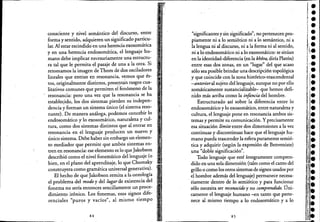 consciente y nivel semántico del discurso, entre
forma y sentido, adquieren un significado particu-
lar. Al estar escindido en una herencia exosomática
y en una herencia endosomática, el lenguaje hu-
mano debe implicar necesariamente una estructu-
,ra tal que le permita el pasaje de una a la otra. Si
retomamos la imagen de Thom de dos osciladores
. . ,
lineales que entran en resonanCIa, v~mos que es-
tos, originalmente distintos, prese~tan rasgos cua-
litativos comunes que permiten el fenómeno de la
resonancia: pero una ve:z que la resonancia se ha
establecido, los dos sistemas pierden su indepen-
dencia yforman un sistema único (el sistema reso-
nante). De manera análoga, podemos concebir lo
endosomático y lo exosomáticO, naturaleza y cul-
tura, como dos sistemas distintos que al entrar en
resonancia en el lenguaje producen un nuevo y
único sistema. Debe haber sin embargo un elemen-
to mediador que permite que ambós sistemas en-
tren en resonancia: ese elemento es lo que Jakobson
describió como el nivel fonemático del lenguaje (o
bien, en elplano del aprendizaje, lo que Chomsky
construyera como gramática universal generativa).
El hecho de que Jakobson remita a la ontología
el problema del modo y del lugar de existencia del
fonema no sería entonces sencillamente un proce-
dimiento irónico. Los fonemas, esos signos dife- '
renciales"puros y vacíos", al mismo tiempo
84
"significantes ysin significado"; no pertenecen pro-
piamente ni a lo semiótico ni a lo semántico, ni a
la lengua ni al discurso, ni a la forma ni al sentido,
ni a lo ehdosomáticoni a loexosomático: se sitúan
en la identidad-diferencia (en la khOra, diría Platón)
entre esas dos zonas, en un "lugar" del que acaso
sólo sea posible brindar una descripción topológica
y que coincide con la zona histórico-trascendental
-anterioral sujéto del lenguaje, aunque no por ello
somáticamente sustancializable- que hemos defi-
nido más arriba como la infancia del hombre.
Estructurado así sobre la diferencia entre lo
endosomático y lo exosomático, entre naturaleza y
cultura, el lenguaje pone en resonancia ambos sis-
temas y permite su comunicación. Yprecisamente
esa situación límite entre dos dimensiones a la vez
continuas y discontinuas hace que el lenguaje hu-
mano pueda trascender la esfera puramente semió-
tica y adquirir (según la expresión de Benveniste)
una "doble significación".
Todo lenguaje que esté íntegramente compren-
dido en una sola dimensión (tales como el canto del
grillo o como los otros sistemas de signos usados por
el hombre además del lenguaje) permanece necesa-
, riamente dentro de lo semiótico y para 'funcionar
sólo necesita ser reconocido y no comprendido. Úni-
camente el lenguaje humano -en tanto que perte-
nece al mismo tiempo a lo endosomático y a lo
85
••••••
'.Ile
i:'.
'.•••••••i.'''.•
 