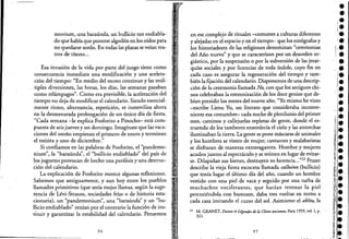 monium, una baraúnda, un bullicio tan endiabla-
do que había que ponerse algodón en los oídos para
no quedarse sordo. En todas las plazas se veían tea-
tros de títeres...
Esa invasión de la vida por parte del juego tiene como
consecuencia inmediata una modificación y una acelera-
ción del tiempo: "En medio del recreo continuo y las múl-
tiples diversiones, las horas, los días, las semanas pasaban
como relámpagos". Como era previsible, la aceleración del
6empo no deja de modificar el calendario. Siendo esencial-
mente ritmo, alternancia, repetición, se inmoviliza ahora
en la desmesurada prolongación de un único día de fiesta.
"Cada semana -le explica Fosforito a Pinocho- está com-
puesta de seisjueves y un domingo. Imagínate que las vaca-
ciones del otoño empiezan el primero de enero y terminan
el treinta y uno de diciembre."
Si confiamos en las palabras de Fosforito, el "pandemo-
nium", la "baraúnda", el "bullicio endiablado" del país de
los juguetes provocan de hecho una parálisis y una destruc-
ción del calendario.
La explicación de Fosforito merece algunas reflexiones.
Sabemos que antiguamente, y aun hoy entre los pueblos
llamados primitivos (que sería mejor llamar, según la suge-
rencia de Lévi-Strauss, sociedades frías o de historia esta-
cionaria), un "pandemonium", una "baraúnda" y un "bu-
llicio endiablado" tenían por el contrario la función de ins-
tituir y garantizar la estabilidad del calendario. Pensemos
96
en ese complejo de rituales -comunes a culturas diferentes
y alejadas en el espacio y en el tiempo- que los etnógrafos y
los historiadores de las religiones denominan "ceremonias
del Año nuevo" y que se caracterizan por un desorden or-
giástic~, por la suspensión o por la subversión de las jerar-
quías sociales y por licencias de toda índole, cuyo fin en
cada caso es asegurar la regeneración del tiempo y tam-
bién la fijación del calendario. Disponemos de una descrip-
ción de la ceremonia llamada No, con que los antiguos chi-
nos celebraban la entronizaciónde los doce genios que de-
bían presidir los meses del nuevo año. "Yomismo he visto
-escribe Lieou Yu, un literato que consideraba inconve-
niente esa costumbre- cada noche de plenilunio del primer'
mes, caminos y callejuelas repletas de gente, donde el es-
truendo de los tambores ensordecía el cielo y las antorchas
iluminaban la tierra. La gente se pone máscaras de animales
y los hombres se visten de mujer; cantantes y malabaristas
se disfrazan de maneras extravagantes. Hombre y mujeres
acuden juntos al espectáculo y se reúnen en lugar de evitar-
se. Dilapidan sus bienes, destruyen su herencia..."22 Frazer
describe la vieja fiesta escocesa llamada calluinn (bullicio)
que tenía lugar el último día del año, cuando un hombre
vestido con una piel de vaca y seguido por una turba de
muchachos vociferantes, que hadan resonar la piel
percutiéndola con bastones, daba tres vueltas en torno a
cada casa imitando el curso del sol. Asimismo el akltu, la
'22 M. GRANET. Dames et Lége';¿"s tÚ la Chine ancitnne, Paris 1959, vol. 1, p.
321.
97
 