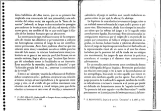 ••••••••••
••••••••••••••
."•••••••••
fiesta babilónica de! Año nuevo, que en su primera fase
implicaba una restauración de! caos primordial y una sub-
versión de! orden social, era seguida por la "fiesta de las
suertes" (zakmuk), en la que se determinaban los presagios ;•.
para cada uno de los doce meses de! año; ye! nauroz, e! Año
nuevo persa, era también e! día en que tenía lugar la fija- "
ción de los destinos humanos por un año entero.
Las consecuencias que podrían extraerse de la compara-
ción de rituales tan diferentes y pertenecientes a culturas
tan heterogéneas correrían e! riesgo de no ser científica-
mente pertinentes. Antes bien podemos observar que esa
relación entre ritos y calendario no sólo es válida para los
ritos de! Año nuevo. La relación funcional entre ritos y ca-
lendario es en general tan estrecha que Lévi-Strauss, en un
estudio reciente, llegó a afirmar que "los ritos fijan las eta-
pas de! calendario como las localidades en un itinerario.
Éstas amueblan la extensión, aquéllos la duración" y que
"la función propia de! ritual es... preservar la continuidad
de lo vivido"23.
, Si esto es así-siempre y cuando las reflexiones de Fosforito
deban tomarse en serio-, podemos conjeturar una relación
al mismo tiempo de correspondencia y de oposición entre
juego y rito, en el sentido de que ambos mantienen una
relación con e! calendario y con e! tiempo, pero que dicha
relación es inversa en cada caso: .el rito fija y estructura e!
23 C. LÉVI-STRAUSS, Mythe et oub/i, en Langue, diseours, sociétépour Émile
Benveniste, Paris 1975, p. 299.
98
, ,
, i
calendario, e! juego en cambio, aun cuando todavía no se-
pamos cómo ni por qué, lo altera y lo destruye.
La hipótesis de una relación inversa entre juego y rito es
en realidad menos arbitraria de lo que podría parecer a pri-
mera vista. Efectivamente, desde hace tiempo los estudio-
sos saben que las esferas de! juego y de 10 sagrado están
estrechamente ligadas. Numerosas y bien documentadas in-
vestigaciones muestran que e! origen de la mayoría de los
juegos que conocemos se halla en antiguas ceremonias sa-
gradas, en danzas, luchas rituales y prácticas adivinatorias.
Así en e! juego de la pe!ota podemos discernir las huellas de
la representación ritual de un mito en e! cual los dioses
luchaban por la posesión de! sol; la ronda era un antiguo
rito matrimonial; los juegos de azar derivan de prácticas
oraculares; el trompo y e! damero eran instrumentos
adivinatorios.
En un estudio particularmente poco considerado dentro
de la bibliografla de! gran lingüista, Benveniste profundizó
esa relación entre juego y rito a partir de las conclusiones de
los antropólogos, buscando no sólo aquello que tienen en
común sino también aquello que los opone. Pues si bien el
juego proviene de la esfera de lo sagrado, también la modifi-
ca radicalmente e incluso la trastorna a tal punto que puede
ser definido sin forzamientos como lo "sagrado invertido".
"La potencia de! acto sagrado -escribe Benveniste24:... reside
precisamente en la conjunción del mito que enuncia la histo-
24 E. BENVENISTE, Lejeu et le saeré, en "Deucalion", n. 2. 1947, p. 165.
99
'.
:.;,
~.
,
i
" '1
l'
I¡!
, '
i<', ,
'''/'
.'
..
l' '
1,1
I,¡ ~,.
1:
/1;1
:1)1'
¡~ ,
:'. I~;
1
 