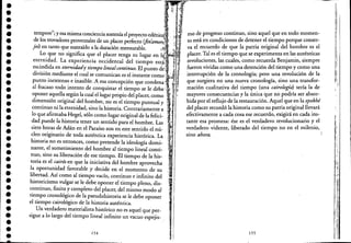 ••••••••••••••••••••••••.-•••••••••
tempore"; y esa misma concienciasostenía e! proyecto CU.<:Ull:Q-1Ii
~e los trovadores provenzales de un placer perfecto (finamIJ'r:r,~''IF
Joz) en tanto que sustraído a la duración mensurable.
Lo. que no significa que e! placer tenga su lugar en
ete:llI?ad. La experiencia occidental de! tiempo está:;;¡¡
e~c~n.~lda en ~ternidady tiempo linealcontinuo. El punto .;
dlvlslOn mediante e! cual se comunican es e! instante como"
punto inextenso e inasible. A esa concepción que 'r;O;n:
al fracaso todo intento de conquistar e! tiempo se le rfph.. ··.",
oponer aquella según la cual e! lugar propio de! placer, como . . '.:,
dim~nsión .original de! hombre, no es e! tiempo puntual y
contlnUO mla eternidad, sino la historia. Contrariamente a
lo que afirmaba Hege!, sólo como lugar original de la fe!ici-
dad puede la historia tener un sentido para e! hombre. Las
siete horas de Adán en e! Paraíso son en este sentido e! nú-
cleo originario de toda auténtica experiencia histórica. La
historia no es entonces, como pretende la ideología domi-
nante, e! sometimiento de! hombre al tiempo lineal conti-
nuo, sino su liberación de ese tiempo. El tiempo de la his-
toria es e! cairós en que la iniciativa de! hombre aprovecha
la oportunidad favorable y decide en e! momento de su
libertad. Así como al tiempo vado, continuo e infinito de!
historicismo vulgar se le debe oponer e! tiempo pleno, dis-
continuo, finito y completo de! placer, de! mismo modo al
tiempo cronológico de la pseudohistoria se le debe oponer
e! tiempo cairológico de la historia auténtica.
. Un verdadero materialista histórico no es aquel que per-
sigue a lo largo de! tiempo lineal infinito un vacuo espejis-
154
mo de progreso continuo, sino aquel que en todomomen-
ro está en condiciones de detener e! tiempo porque conser-
va e! recuerdo de que la patria original de! hombre es e!
placer. Tal es e! tiempo que se experimenta en las auténticas
revoluciones, las cuales, como recuerda Benjamin, siempre
fueron vividas como una detención de! tiempo y como una
interrupción de la cronología; pero una revolución de la
que surgiera no una nueva cronología, sino una transfor-
mación cualitativa de! tiempo (una cairología) sería la de
mayores consecuencias y la única que no podría ser absor-
bida por e! reflujo de la restauración. Aque! que en la epokhé
de! placer recordó la historia como su patria original llevará
efectivamente a cada cosa ese recuerdo, exigirá en cada ins-
tante esa promesa: ése es e! verdadero revolucionario y e!
verdadero vidente, liberado de! tiempo no en e! milenio,
sino a h o r a . '
155
!
I1,
1'1<,1
1',
1

:1
I!¡
"~
1:,
11
,1
1
"
 