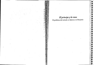 Elpríncipey la rana
El problema del método en Adorno y en Benjamin
I
le
•e
•••le
¡.
1,' •
!.
11.¡'l.
1
1
' .
¡,e
¡',.
I!·I¡.
I¡.
l.
'.li-, ,
11.
Id.p".
II;I!.
1III
HII¡e
:II,!:.
'¡III.
1
1.¡1,l
i
'Iil!eIlljL
1111".¡I,:
1'1'"r!
111'·
I!, ¡
I1_~~,:I.' ....
 
