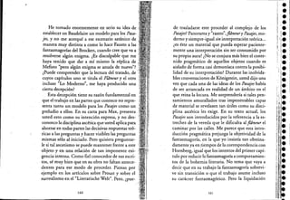 - - - - - - - - - - - - - - - - - - - - - - - - --
He tomado enormemente en serio su idea de
. establecer en Baudelaire un modelo para los Pasa- ..
jes, y 'no me acerqué a ese escenario satánico de
manera muy distinta a como lo hace Fausto a las·
fantasmagorías del Brocken, cuando cree que va a···
resolverse algún enigma. ¿Es disculpable que me .
haya tenido que dar a mí mismo· la réplica de
Mefisto "pero algún enigma se anuda de nuevo"? •
¿Puede comprender que la lectura del tratado, de .
cuyos capítulos uno se titula el Flaneur y el otro
incluso "Lo Moderno", me haya producido una
cierta decepción? .
Esta decepción tiene su razón fundamental en
que el trabajo en las partes que conozco no repre-
senta tanto un modelo para los Pasajes como un
preludio a ellos. En su carta para Max, presenta. •
usted esto como su intención expresa, y no des-
conozco la disciplina ascética que usted aplica para
ahorrar en todas partes las decisivas respuestas teó-
ricas a las preguntas y hacer visibles las preguntas
mismas sólo al iniciado. Pero quisiera preguntar-
le si tal ascetismo se puede mantener frente a este
objeto y en una relación de tan imponente exi-
gencia interna. Como fiel conocedor de sus escri-
tos, sé muy bien que en su obra no faltan antece-
denxes para ese modo de proceder. Pienso por
ejemplo en los artículos sobre Proust y sobre el
surrealismo en el "Literarische Welt". Pero, ¿pue-
160
de trasladarse este proceder al complejo de los
Pasajes? Panorama y "rastro",j/aneury Pasajes, mo-
derno y siempre-igual sin interpretación teórica...
¿es éste un material qUe pueda espera!'paciente-
mente una interpretación sin ser consumido por
su propio aura? ¿No se conjura más bien el conte-
nido pragmático de aquellos objetos cuando es
aislado de forma casi demoníaca contra la posibi-
lidad de su interpretación? Durante lasinolvida-
bies conversaciones de Kanigstein, Usted dijo una
vez que cada una de las ideas de los Pasajes había
de ser arrancada en realidad de un ámbito en el
que reina la locura. Me sorprendería si t~les pen-
samientos amurallados tras impem!trables capas
de material se revelasen tah útiles como su disci-
plina ascética les exige. En su texto actual, los
Pasajes son introducidos por la referencia a la es-
trechez de la vereda que le dificulta al j/aneur el
caminar por las calles. Me parece que esta intro-
ducción pragmática prejuzga la objetividad de la
fantasmagoría, en la que yo insistía tan obstina-
damente ya en;tiempos de la correspondencia con
Hornberg, igual que los intentos del primer capí-
tulo por reducir la fantasmagoría a comportamien-
tos de la bohemia literaria. No tema que vaya a
decir que en su trabajo la fantasmagoría sobrevi-
ve sin transición o que el trabajo asume incluso
su carácter fantasmagórico. Pero la liquidación
161
 