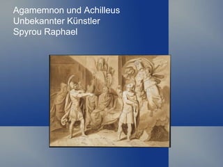 Agamemnon und Achilleus
Unbekannter Künstler
Spyrou Raphael
 