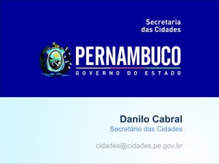 Programa Estadual de Mobilidade - PROMOB




                                 Danilo Cabral
                              Secretário das Cidades

                          cidades@cidades.pe.gov.br
 