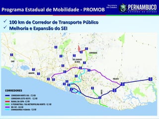 Programa Estadual de Mobilidade - PROMOB

   100 km de Corredor de Transporte Público
   Melhoria e Expansão do SEI
 