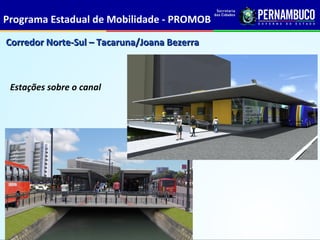 Programa Estadual de Mobilidade - PROMOB

Corredor Norte-Sul – Tacaruna/Joana Bezerra



 Estações sobre o canal
 