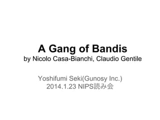 A Gang of Bandis
by Nicolo Casa-Bianchi, Claudio Gentile
Yoshifumi Seki(Gunosy Inc.)
2014.1.23 NIPS読み会

 