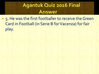 5. He was the first footballer to receive the Green
Card in Football (in Serie B forVacenza) for fair
play.
 