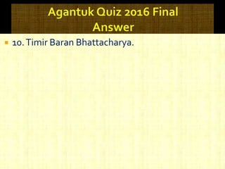  10.Timir Baran Bhattacharya.
 
