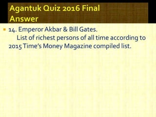  14. Emperor Akbar & Bill Gates.
List of richest persons of all time according to
2015Time’s Money Magazine compiled list.
 