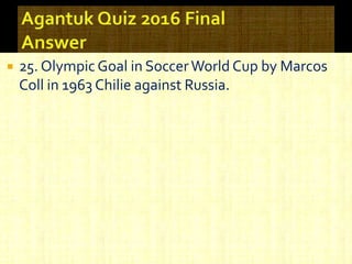  25. Olympic Goal in SoccerWorld Cup by Marcos
Coll in 1963 Chilie against Russia.
 