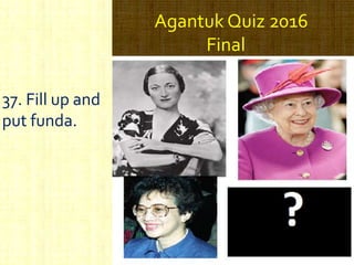 Agantuk Quiz 2016
Final
37. Fill up and
put funda.
 