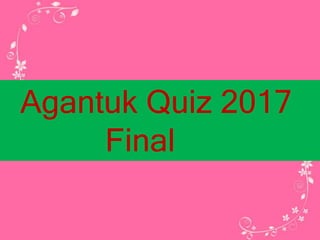 Agantuk Quiz 2017
Final
 