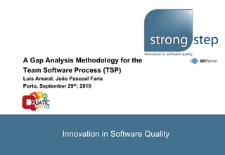 A Gap Analysis Methodology for the  Team Software Process (TSP) Luís Amaral, João Pascoal Faria Porto, September 29th, 2010 