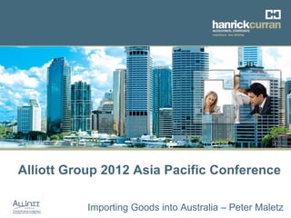 Alliott Group 2012 Asia Pacific Conference

                   Alliott Group 2012 Asia Pacific Conference – Importing Goods
           Importing Goods into Australia – Peter Australia
                                               into Maletz
 