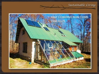 Sustainable Living

 HALF CONSTRUCTION COSTS
 2500 SQ FT.

 