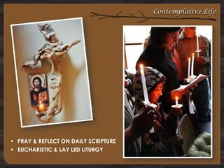 Contemplative Life

 PRAY & REFLECT ON DAILY SCRIPTURE
 EUCHARISTIC & LAY LED LITURGY

 