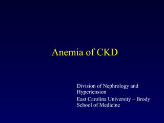 Anemia of CKD Division of Nephrology and Hypertension East Carolina University – Brody School of Medicine 
