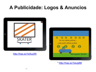 A Publicidade: Logos & Anuncios 
12 
* http://hop.sc/1ievg4M 
http://hop.sc/1eXuyWI 
 
