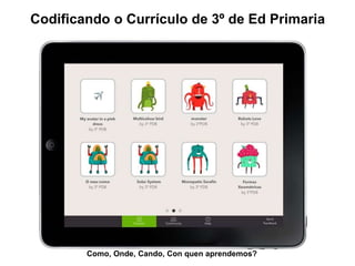 Codificando o Currículo de 3º de Ed Primaria 
Como, Onde, Cando, Con quen aprendemos? 
 