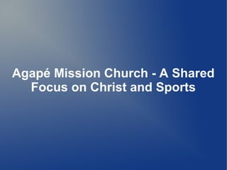 Agapé Mission Church - A Shared
Focus on Christ and Sports
 
