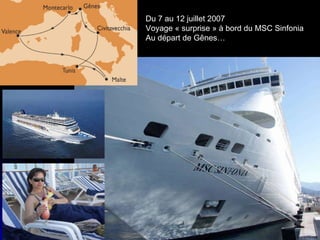Du 7 au 12 juillet 2007 Voyage « surprise » à bord du MSC Sinfonia Au départ de Gênes… 