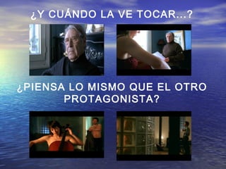 ¿Y CUÁNDO LA VE TOCAR...?
¿PIENSA LO MISMO QUE EL OTRO
PROTAGONISTA?
 