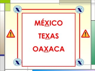 X X
X X
MÉXICO
TEXAS
OAXACA
 