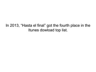In 2013, “Hasta el final” got the fourth place in the
Itunes dowload top list.