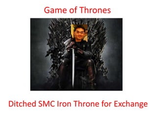 Game of Thrones
Ditched SMC Iron Throne for Exchange
 