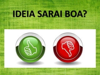 IDEIA SARAI BOA?
 