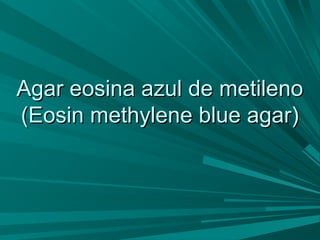 Agar eosina azul de metileno
(Eosin methylene blue agar)

 