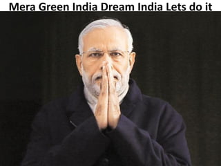 Mera Green India Dream India Lets do it
 