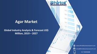 www.dhirtekbusinessresearch.com
sales@dhirtekbusinessresearch.com
+91 7580990088
Agar Market
Global Industry Analysis & Forecast US$
Million, 2019 – 2027
 