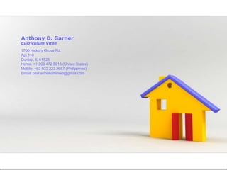 Anthony D. Garner  Curriculum Vitae 1700 Hickory Grove Rd.  Apt 110 Dunlap, IL 61525 Home: +1 309 472 5915 (United States) Mobile: +63 932 223 2687 (Philippines) Email: bilal.a.mohammed@gmail.com 