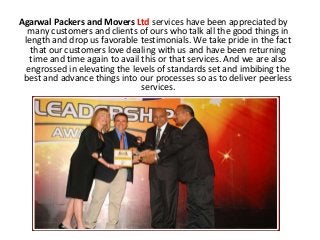 Agarwal Packers and Movers Ltd services have been appreciated by
many customers and clients of ours who talk all the good ...