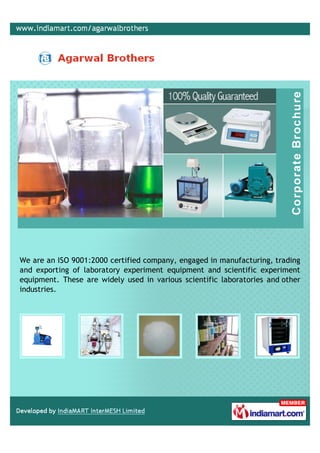 We are an ISO 9001:2000 certified company, engaged in manufacturing, trading
and exporting of laboratory experiment equipment and scientific experiment
equipment. These are widely used in various scientific laboratories and other
industries.
 