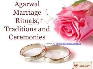 Agarwal
Marriage
Rituals,
Traditions and
Ceremonies
Presented By: Global Alliance Matrimony
 