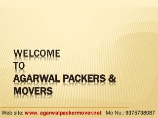 WELCOME
TO
AGARWAL PACKERS &
MOVERS
Web site: www. agarwalpackermover.net Mo No.: 9375738087
 