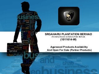 SRGAHARU PLANTATION BERHAD
    (Formerly Known as Gaharu Palm Berhad)
             (1011614-W)

   Agarwood Products Availability
 And Open For Sale (Partner Products)
 