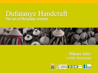 Dufatanye Handcraft The art of Rwandan women Nikuze Julie (+250) 783161414 