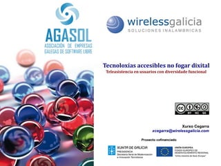Tecnoloxías accesibles no fogar dixital
 Teleasistencia en usuarios con diversidade funcional




                                      Xurxo Cegarra
                        xcegarra@wirelessgalicia.com
 