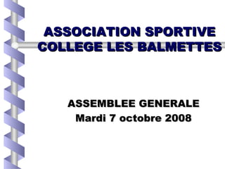 ASSOCIATION SPORTIVE COLLEGE LES BALMETTES ASSEMBLEE GENERALE Mardi 7 octobre 2008 