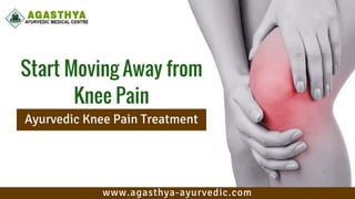www.agasthya-ayurvedic.com
Start Moving Away from
Knee Pain
Ayurvedic Knee Pain Treatment
 