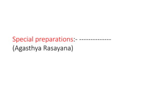 Special preparations:- -------------- 
(Agasthya Rasayana) 
 