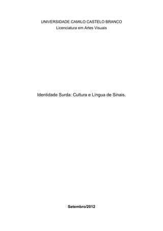 UNIVERSIDADE CAMILO CASTELO BRANCO
         Licenciatura em Artes Visuais




Identidade Surda: Cultura e Língua de Sinais.




               Setembro/2012
 