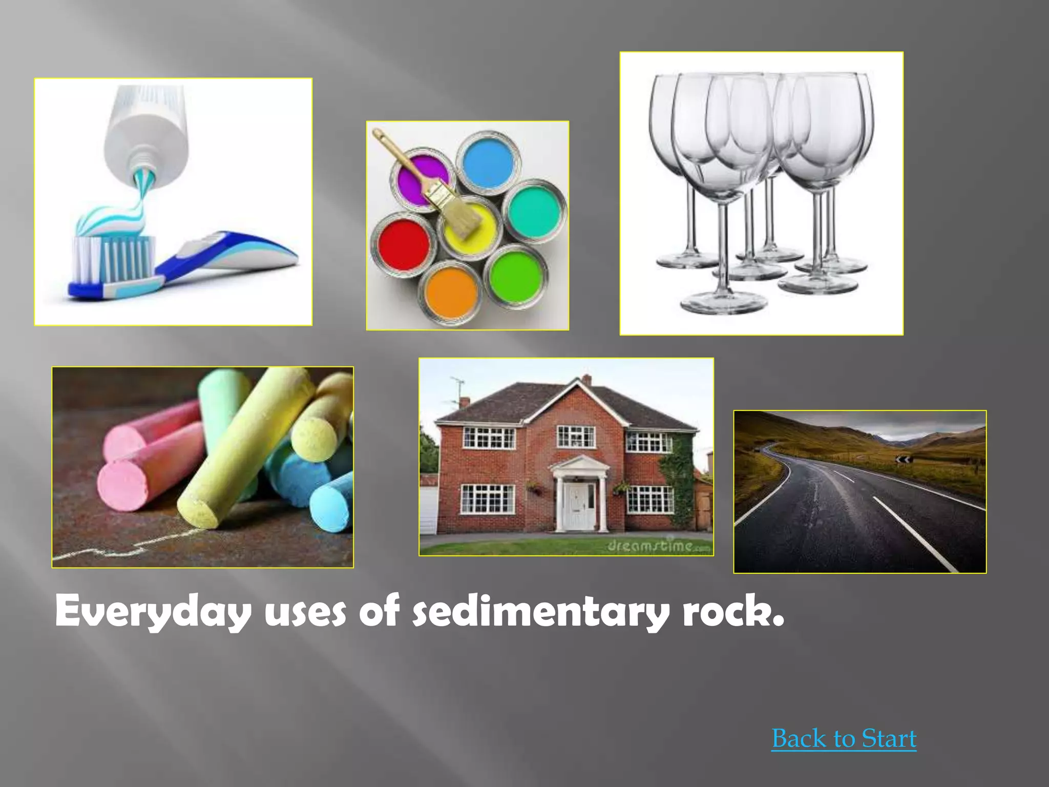 Everyday uses of sedimentary rock.
Back to Start
 