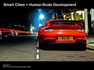 Smart Cities + Human-Scale Development

Agata Brok
Centre for Advanced Spatial Analysis, MRes

 